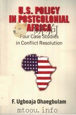 U.S.POLICY IN POSTCOLONIAL AFRICA  FOUR CASE STUDIES IN CONFLICT RESOLUTION     PDF电子版封面  0820470910  F.UGBOAJA OHAEGBULAM 