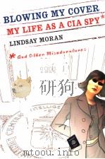 BLOWING MY COVER  MY LIFE AS A CIA SPY     PDF电子版封面    LINDSAY MORAN 