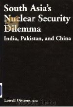 SOUTH ASIA'S NUCLEAR SECURITY DILEMMA     PDF电子版封面  0765614189  LOWELL DITTMER 