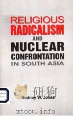 RELIGIOUS RADICALISM AND NUCLEAR CONFRONTATION IN SOUTH ASIA     PDF电子版封面  8174951711  RODNEY W.JONES 