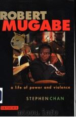 ROBERT MUGABE  A LIFE OF POWER AND IOLENCE     PDF电子版封面  1860648738  STEPHEN CHAN 