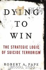 DYING TO WIN  THE STRATEGIC LOGIC OF SUICIDE TERRORISM     PDF电子版封面  1400063175  ROBERT A.PAPE 
