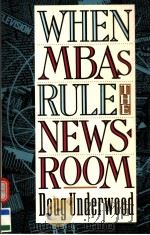 WHEN MBAS RULE THE NEWSROOM   1995  PDF电子版封面  0231080484   