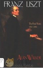 FRANZ LISZT  VOLUME 3  THE FINAL YEARS 1861·1886     PDF电子版封面  0801484537  ALAN WALKER 