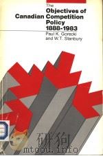 THE OBJECTIVES OF CANADIAN COMPETITION POLICY 1888-1983     PDF电子版封面  0886450020  PAUL K.GORECKI AND W.T.STANBUR 