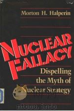 NUCLEAR FALLACY  DISPELLING THE MYTH OF NUCLEAR STRATEGY     PDF电子版封面  0887301142  MORTON H.HALPERIN 