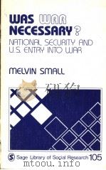 WAS WAR NECESSARY？NATIONAL SECURITY AND U.S.ENTRY INTO WAR  VOLUME 105  SAGE LIBRARY OF SOCIAL RESEA     PDF电子版封面  0803912471  MELVIN SMALL 