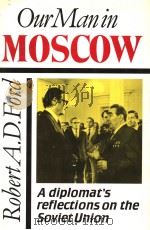 OUR MAN IN MOSCOW  A DIPLOMAT'S REFLECTIONS ON THE SOVIET UNION     PDF电子版封面  0802058051  ROBERT A.D.FORD 