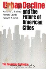URBAN DECLINE AND THE FUTURE OF AMERICAN CITIES     PDF电子版封面  0815710542  KATHARINE L.BRADBURY  ANTHONY 