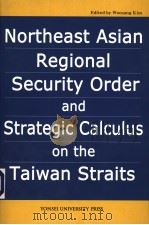 NORTHEAST ASIAN REGIONAL SECURITY ORDER AND STRATEGIC CALCULUS ON THE TAIWAN STRAITS     PDF电子版封面  8971416165  WOOSANG KIM 