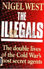 THE ILLEGALS  THE DOUBLE LIVES OF THE COLD WAR'S MOST SECRET AGENTS     PDF电子版封面    NIGEL WEST 