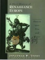 A SHORT HISTORY OF RENAISSANCE EUROPE DANCES OVER FIRE AND WATER     PDF电子版封面  0131815792  JONATHAN W.ZOPHY 