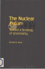 THE NUCLEAR FUTURE TOWARD A STRATEGY OF UNCERTAINTY     PDF电子版封面    DONALD M.SNOW 