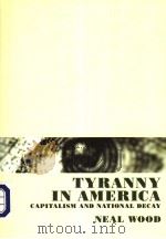 TYRANNY IN AMERICA CAPITALISM AND NATIONAL DECAY     PDF电子版封面    NEAL WOOD 