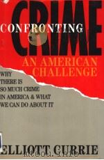 CONFRONTING CRIME AN AMERICAN CHALLENGE     PDF电子版封面    ELLIOTT CURRIE 