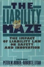 THE LIABILITY MAZE THE IMPACT OF LIABILITY LAW ON SAFETY AND INNOVATION     PDF电子版封面    PETER W.HUBER AND ROBERT E.LIT 