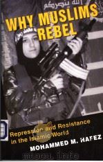WHY MUSLIMS REBEL REPRESSION AND RESISTANCE IN THE ISLAMIC WORLD     PDF电子版封面    MOHAMMED M.HAFEZ 