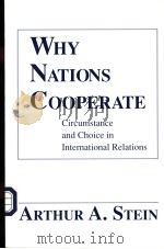 WHY NATIONS COOPERATE CIRCUMSTANCE AND CHOICE IN INTERNATIONAL RELATIONS     PDF电子版封面    ARTHUR A.STEIN 
