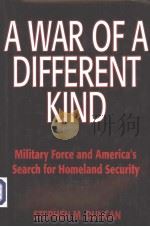 A WAR OF A DIFFERENT KIND MILITARY FORCE AND AMERICA'S SEARCH FOR HOMELAND SECURITY（ PDF版）