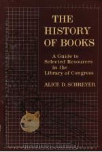 THE HISTORY OF BOOKS A GUIDE TO SELECTED RESOURCES IN THE LIBRARY OF CONGRESS     PDF电子版封面    ALICE D.SCHREYER 