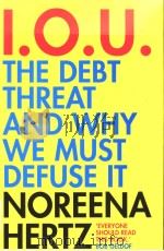 I.O.U. THE DEBT THREAT AND WHY WE MUST DEFUSE IT     PDF电子版封面    NOREENA HERTZ 