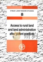 FAO LAND TENURE STUDIES  8  ACCESS TO RURAL LAND AND LAND ADMINISTRATION AFTER VIOLENT CONFLICTS     PDF电子版封面  925105343X   