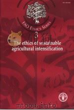 FAO ETHICS SERIES  3  THE ETHICS OF SUSTAINABLE AGRICULTURAL INTENSITICATION     PDF电子版封面  9251050678   