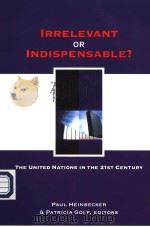 IRRELEVANT OR INDISPENSABLE? THE UNITED NATIONS IN THE TWENTY-FIRST CENTURY     PDF电子版封面  0889204934  PAUL HEINBECKER AND PATRICIA G 