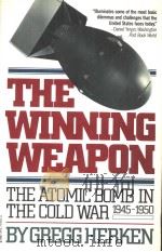 THE WINNING WEAPON  THE ATOMIC BOMB IN THE COLD WAR 1945-1950     PDF电子版封面  0394751604  GREGG HERKEN 