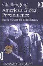 CHALLENGING AMERICA'S GLOBAL PREEMINENCE  RUSSIA'S QUEST FOR MULTIPOLARITY     PDF电子版封面  0754642895  THOMAS AMBROSIO 