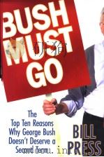 BUSH MUST GO  THE TOP TEN PEASONS WHY GEORGE BUSH DOESN'T DESERVE A SECOND TEM     PDF电子版封面  0525948406   