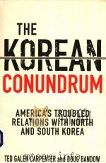 THE KOREAN CONUNDRUM  AMERICA'S TROUBLED RELATIONS WITH NORTH AND SOUTH KOREA     PDF电子版封面    TED GALEN CARPENTER AND DOUG B 
