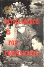 INTELLIGENCE IS FOR COMMANDERS     PDF电子版封面    BY LT. COL. ROBERT R. GLASS AN 