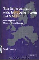 THE ENLARGEMENT OF THE EUROPEAN UNION AND NATO  ORDERING FROM THE MENU IN CENTRAL EUROPE     PDF电子版封面  0521833590  WADE JACOBY 