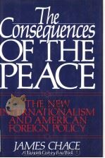 THE CONSEQUENCES OF THE PEACE  THE NEW INTERNATIONALISM AND AMERICAN FOREIGN POLICY     PDF电子版封面  0195074114  JAMES CHACE 
