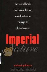 IMPERIAL NATURE  THE WORLD BANK AND STRUGGLES FOR SOCIAL JUSTICE IN THE AGE OF GLOBALIZATION     PDF电子版封面  0300104081  MICHAEL GOLDMAN 