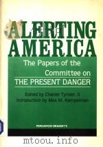ALERTING AMERICA  THE PAPERS OF THE COMMITTEE ON THE PRESENT DANGER     PDF电子版封面  0080319254  CHARLES TYROLER  MAX M. KAMPEL 