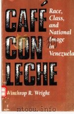CAFE CON LECHE RACE，CLASS，AND NATIONAL IMAGE IN VENEZUELA     PDF电子版封面  0292790805   