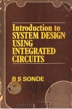 INTRODUCTION TO SYSTEM DESIGN USING INTEGRATED CIRCUITS     PDF电子版封面    B.S.SONDE 