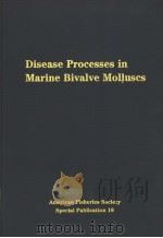 DISEASE PROCESSES IN MARINE BIVALVE MOLLUSCS  AMERICAN FISHERIES SOCIETY SPECIAL PUBLICATION 18     PDF电子版封面  0913235520  WILLIAM S.FISHER 