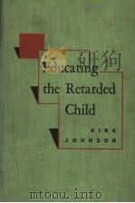 EDUCATIONG THE RETARDED CHILD     PDF电子版封面    SAMUEL A.KIRK  G.ORVILLE JOHNS 