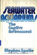 SEAWATER AQUARIUMS  THE CAPTIVE ENVIRONMENT     PDF电子版封面    STEPHEN SPOTTE 