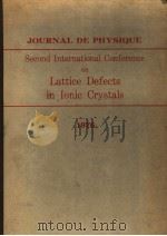 JOURNAL DE PHYSIQUE SECOND INTERNATIONAL CONFERENCE ON LATTICE DEFECTS IN IONIC CRYSTALS     PDF电子版封面     