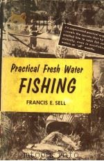 PRACTICAL FRESH WATER FISHING     PDF电子版封面    FRANCIS E.SELL 