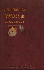 AN ANGLER‘S PARADISE AND HOW TO OBTAIN IT  THIRD EDITION     PDF电子版封面    J.J.ARMISTEAD 