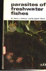 PARASITES OF FRESHWATER FISHES A REVIEW OF THEIR CONTROL AND TREATMENT     PDF电子版封面    DR.GLENN L.HOFFMAN  DR.FRED P. 