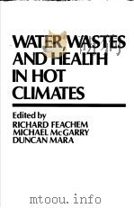 WATER，WASTES AND HEALTH IN HOT CLIMATES     PDF电子版封面    RICHARD FEACHEM  MICHAEL MCGAR 