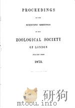 PROCEEDINGS OF THE SCIENTIFIC MEETINGS OF THE ZOOLOGICAL SOCIETY OF LONDON  FOR THE YEAR  1873     PDF电子版封面     
