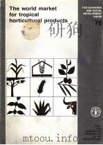 FAO ECONOMIC AND SOCIAL DEVELOPMENT PAPER 76 THE WORLD MARKET FOR TROPICAL HORTICULTURAL PRODUCTS   1988  PDF电子版封面  9251027838   