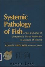SYSTEMIC PATHOLOGY OF FISH A TEXT AND ATLAS OF COMPARATIVE TISSUE RESPONSES IN DISEASES OF TELEOSTS（ PDF版）